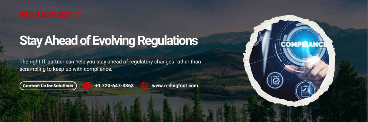 Stay Ahead of Evolving Regulations

The right IT partner can help you stay ahead of regulatory changes rather than scrambling to keep up with compliance.

Contact Us for Solutions
+1 720-647-3363
www.redbigfoot.com