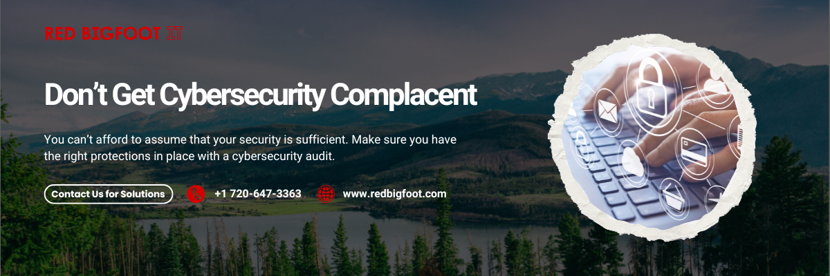 Don’t Get Cybersecurity Complacent
You can’t afford to assume that your security is sufficient. Make sure you have the right protections in place with a cybersecurity audit.

[Contact Us for Solutions]
📞 +1 720-647-3363
🌐 www.redbigfoot.com