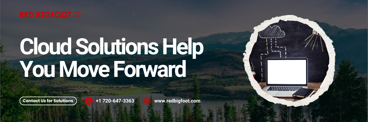 Cloud Solutions Help You Move Forward Contact Us for Solutions. +1 720-647-3363 www.redbigfoot.com